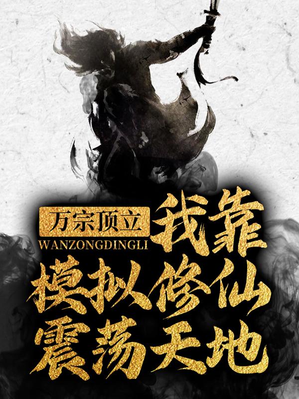 小说《万宗顶立：我靠模拟修仙震荡天地》全文阅读