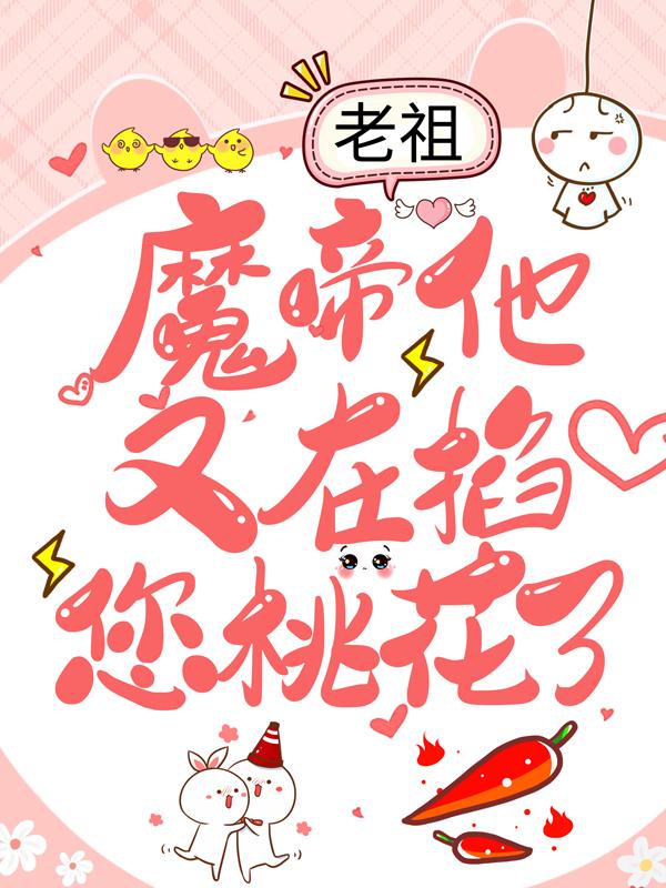 《老祖，魔帝他又在掐您桃花了》全集免费在线阅读（云初慕小七杀手）