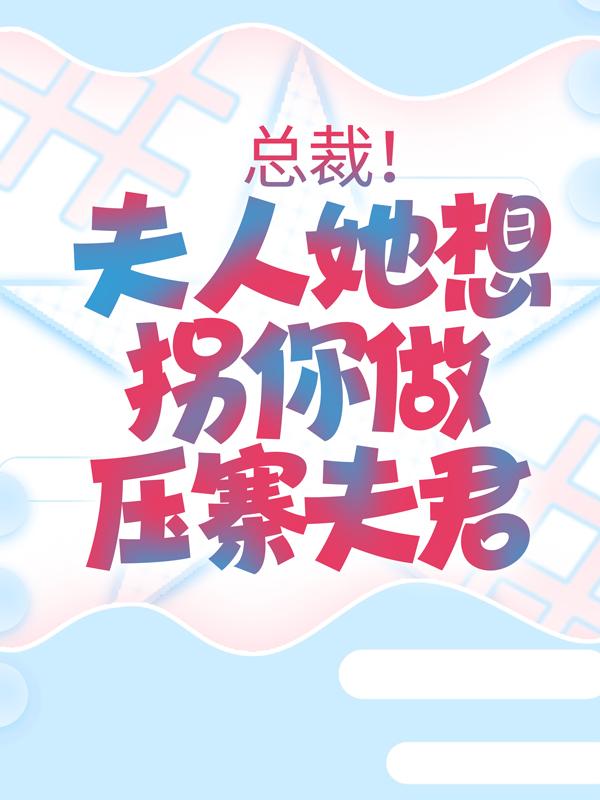 求总裁！夫人她想拐你做压寨夫君小说免费资源