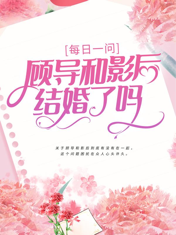 完整版《每日一问：顾导和影后结婚了吗》章节目录在线阅读