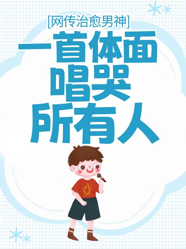 网传治愈男神，一首体面唱哭所有人免费阅读，网传治愈男神，一首体面唱哭所有人章节目录