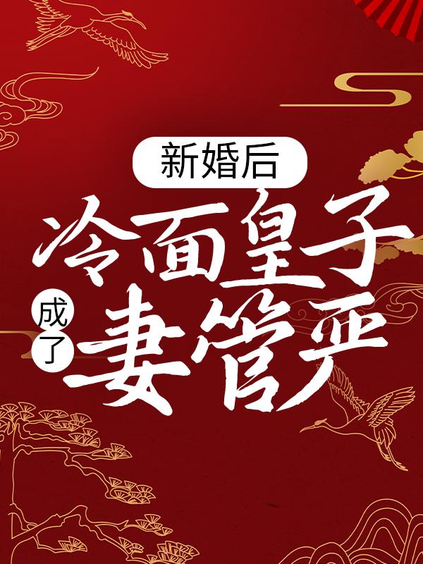 新婚后，冷面皇子成了妻管严眉儿苏老爷丫头，新婚后，冷面皇子成了妻管严最新章节