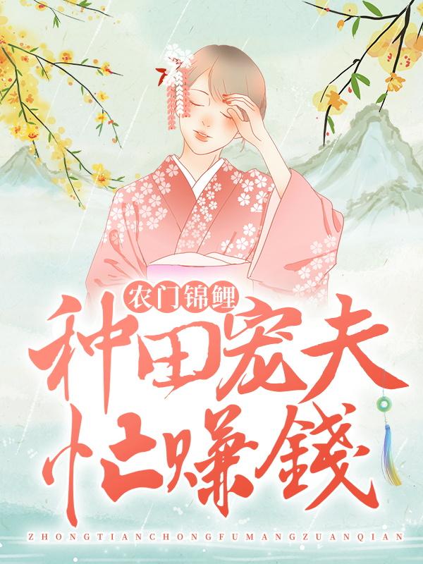 农门锦鲤：种田宠夫忙赚钱小说，农门锦鲤：种田宠夫忙赚钱免费阅读-优文网