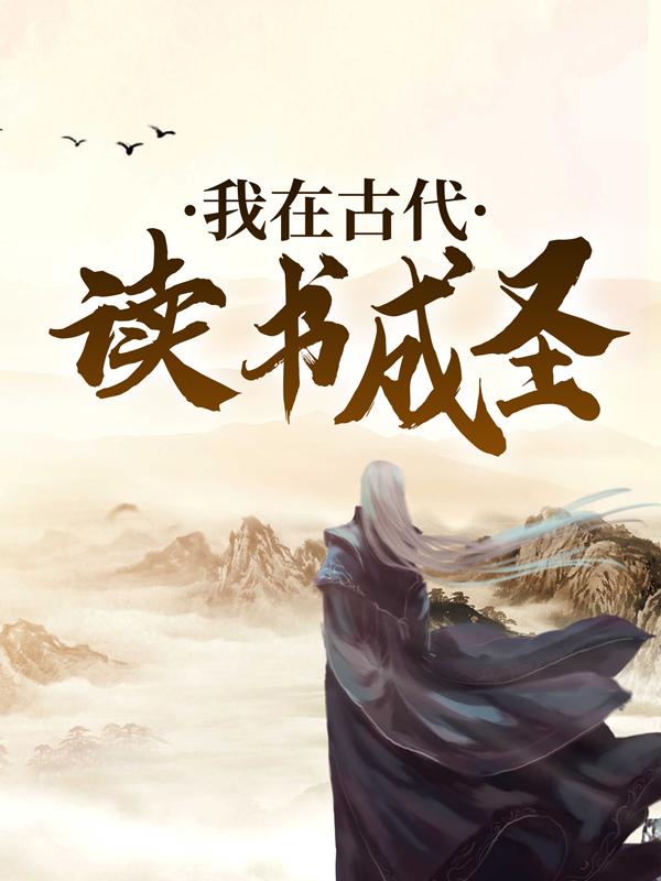 已完结小说《我在古代读书成圣》在线全文阅读