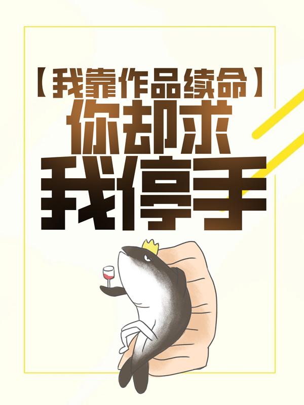 小说《我靠作品续命，你却求我停手？》在线全文阅读