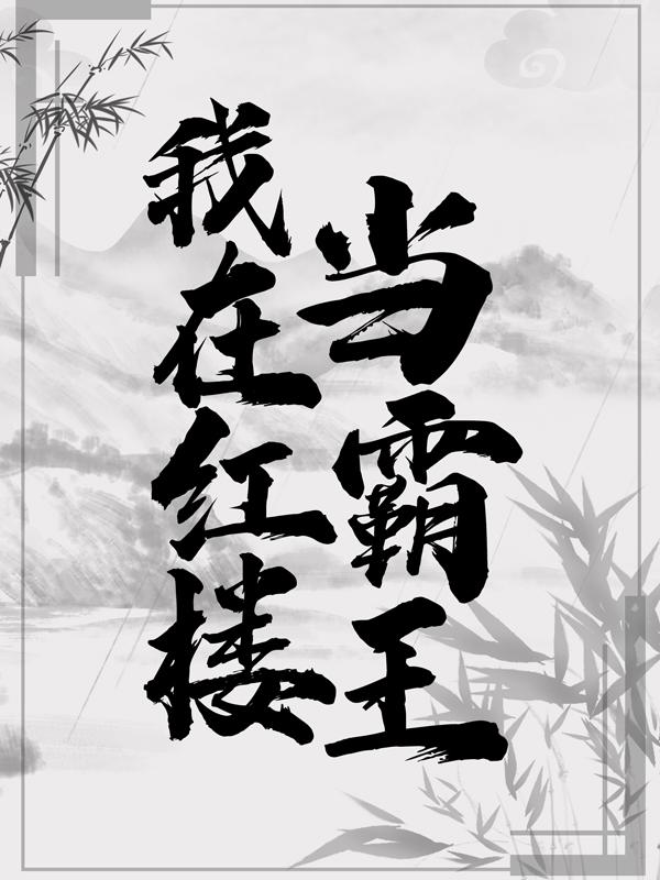 已完结小说《我在红楼当霸王》最新章节