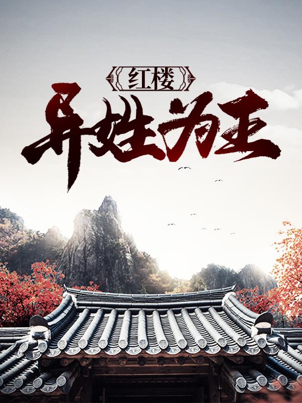 红楼：异姓为王小说，红楼：异姓为王在线阅读