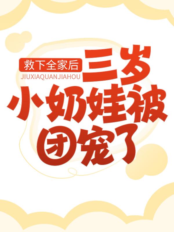 求救下全家后，三岁小奶娃被团宠了小说免费资源-优文网