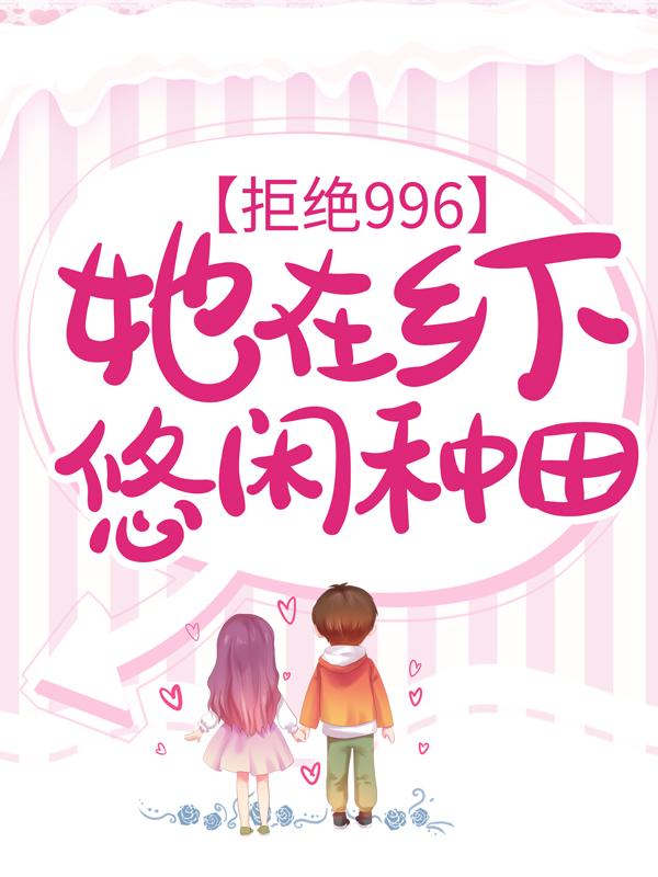 拒绝996：她在乡下悠闲种田佟染婳国宝，拒绝996：她在乡下悠闲种田在线全文阅读-优文网