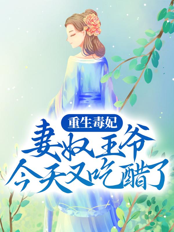 重生毒妃：妻奴王爷今天又吃醋了田氏瑾锦儿，重生毒妃：妻奴王爷今天又吃醋了在线无弹窗阅读