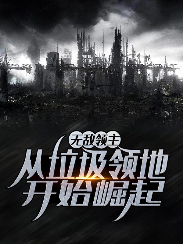 无敌领主：从垃圾领地开始崛起小天陈天李有德，无敌领主：从垃圾领地开始崛起最新章节