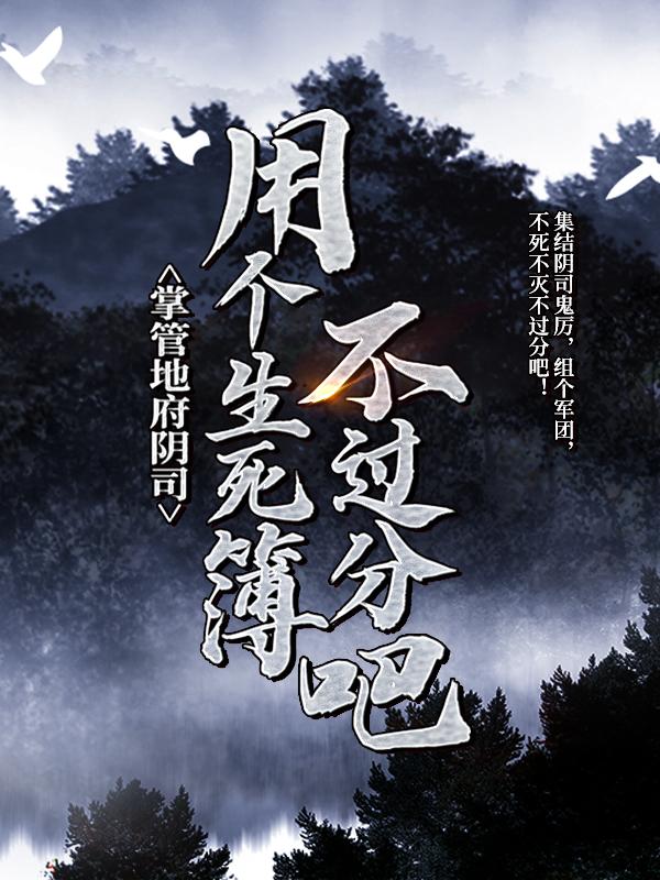 掌管地府阴司，用个生死簿不过分吧小说，掌管地府阴司，用个生死簿不过分吧免费阅读