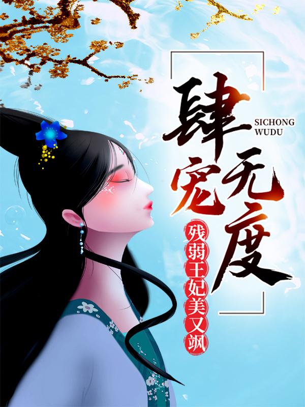 肆宠无度：残弱王妃美又飒小说，肆宠无度：残弱王妃美又飒在线阅读