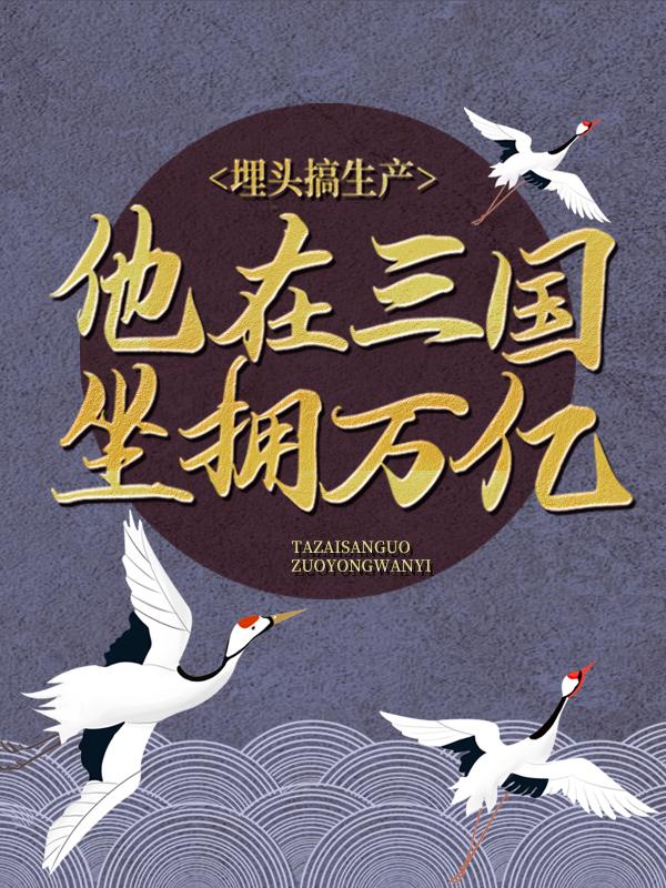 埋头搞生产，他在三国坐拥万亿免费阅读，埋头搞生产，他在三国坐拥万亿章节目录