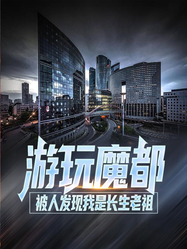 游玩魔都：被人发现我是长生老祖叶天陈吉祥小说免费阅读