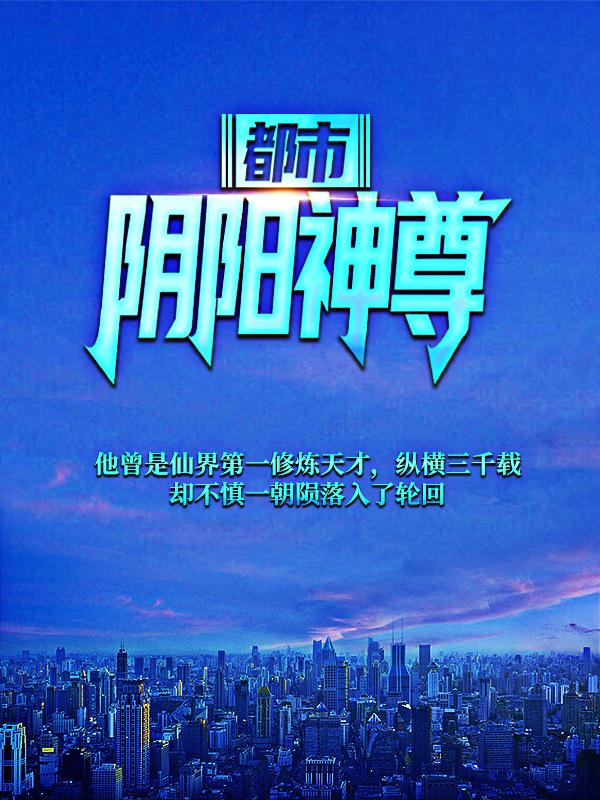 小说《都市：阴阳神尊》全文阅读