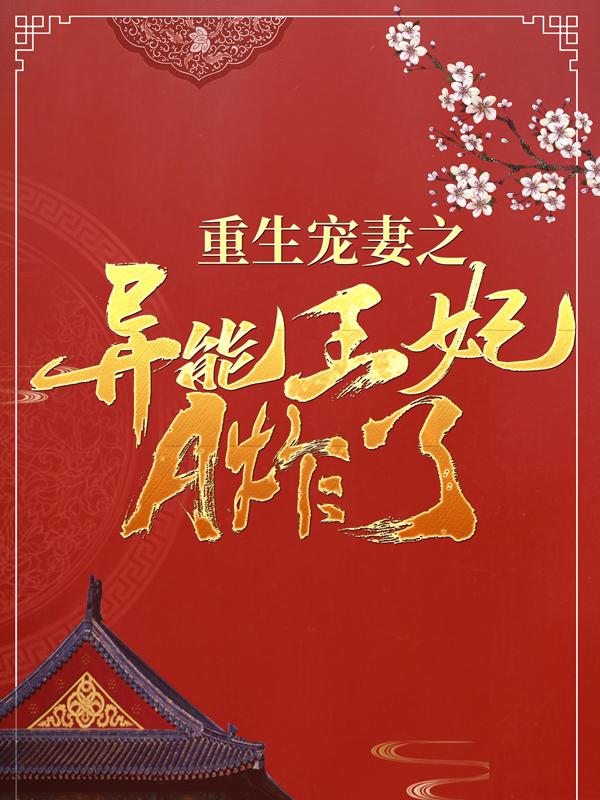 重生宠妻之异能王妃A炸了免费阅读，重生宠妻之异能王妃A炸了展大牛傅容芩老大