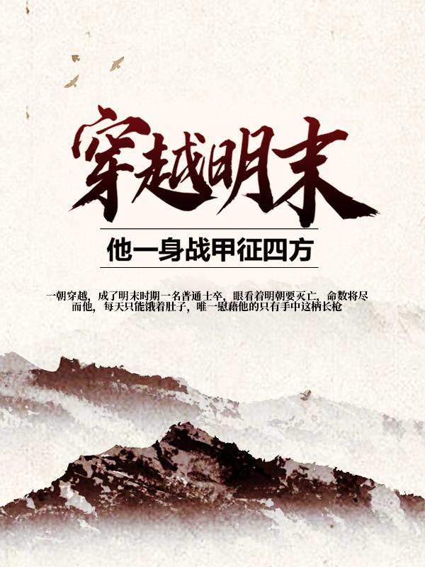 《穿越明末：他一身战甲征四方》小说全文在线试读，《穿越明末：他一身战甲征四方》最新章节目录