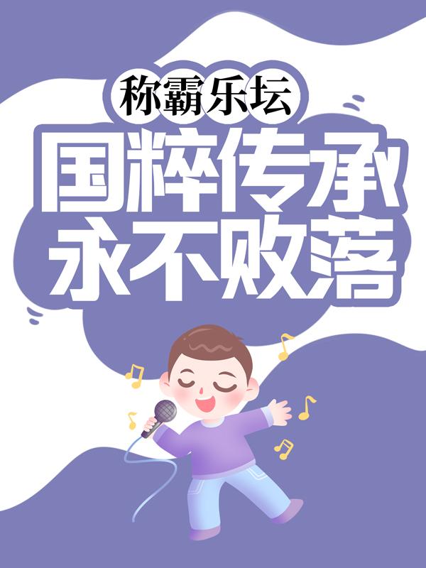 君无双都秀贤蓝湛赵小苗小说在线全文免费阅读（称霸乐坛：国粹传承永不败落无弹窗无删减）-经典文学