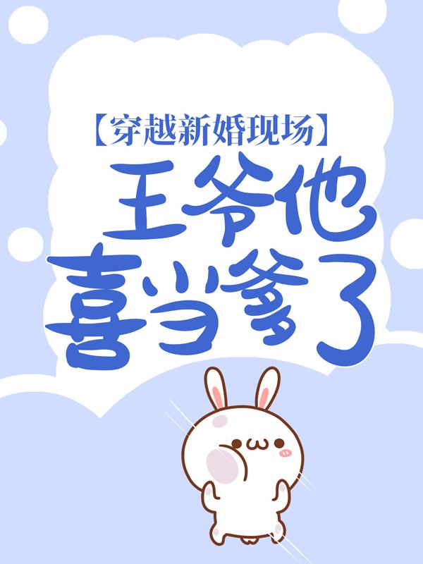 完整版《穿越新婚现场，王爷他喜当爹了！》免费阅读-够力荐小说推荐网