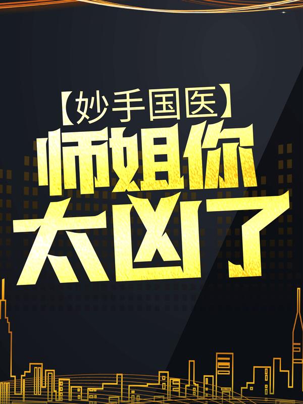 妙手国医：师姐，你太凶了小说免费资源，妙手国医：师姐，你太凶了在线阅读-优文网