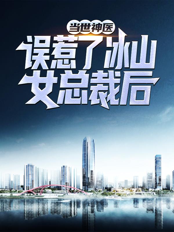 小说《当世神医误惹了冰山女总裁后》全文阅读