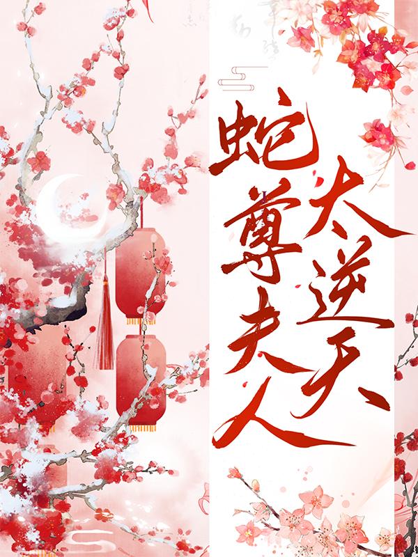 蛇尊夫人太逆天小说，蛇尊夫人太逆天最新章节-经典文学