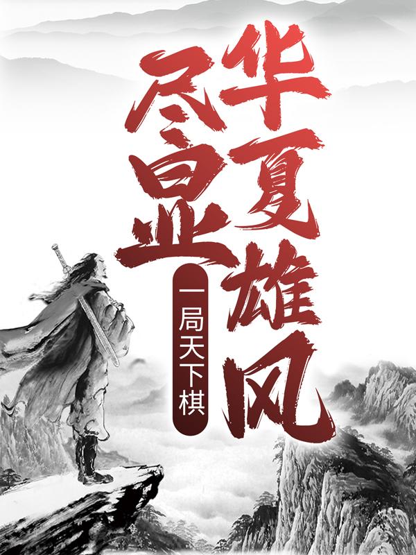 一局天下棋，尽显华夏雄风小说免费资源，一局天下棋，尽显华夏雄风在线阅读-经典文学