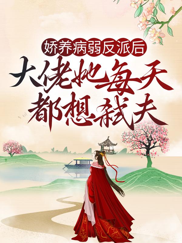 主角叫沈星小说娇养病弱反派后，大佬她每天都想弑夫全文免费阅读