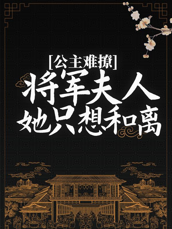 主角慕绾绾小说完整版在线阅读，公主难撩：将军夫人她只想和离免费看-经典文学