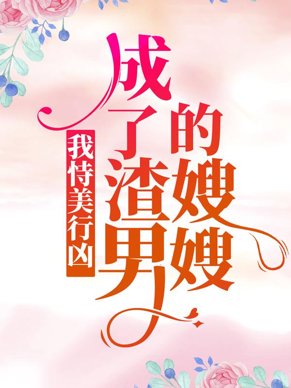 我恃美行凶，成了渣男的嫂嫂小说，我恃美行凶，成了渣男的嫂嫂免费阅读-优文网