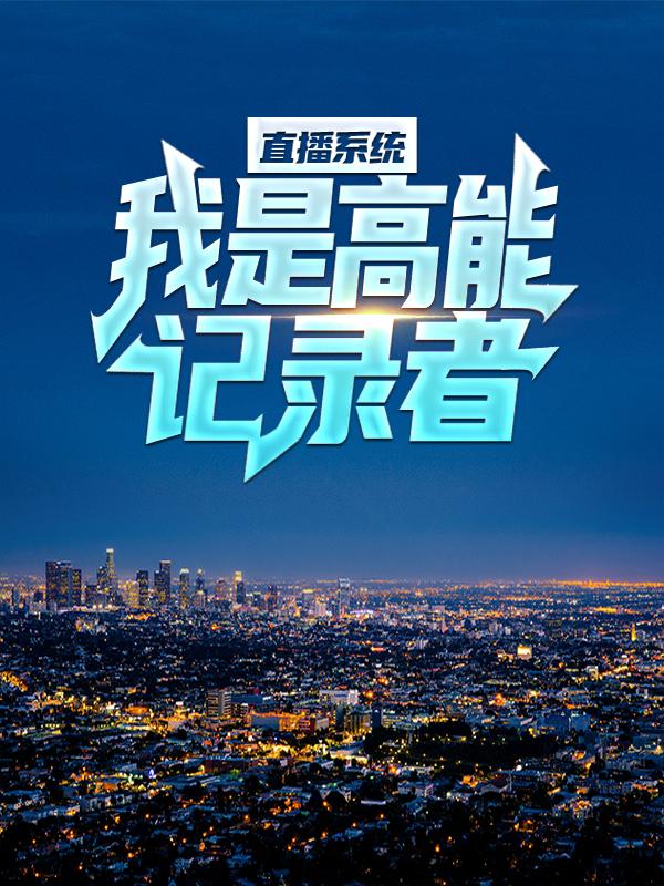 完整版《直播系统：我是高能记录者》全章节阅读