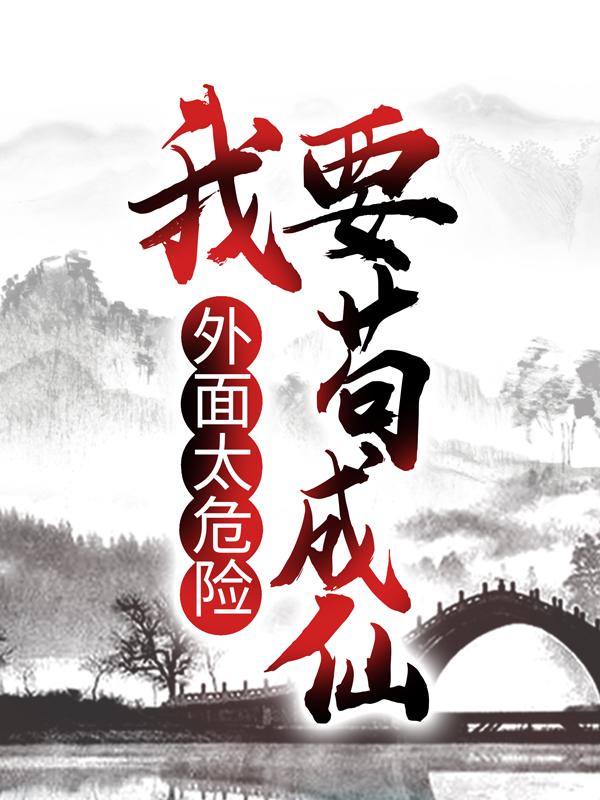 已完结小说《外面太危险，我要苟成仙》在线全文阅读