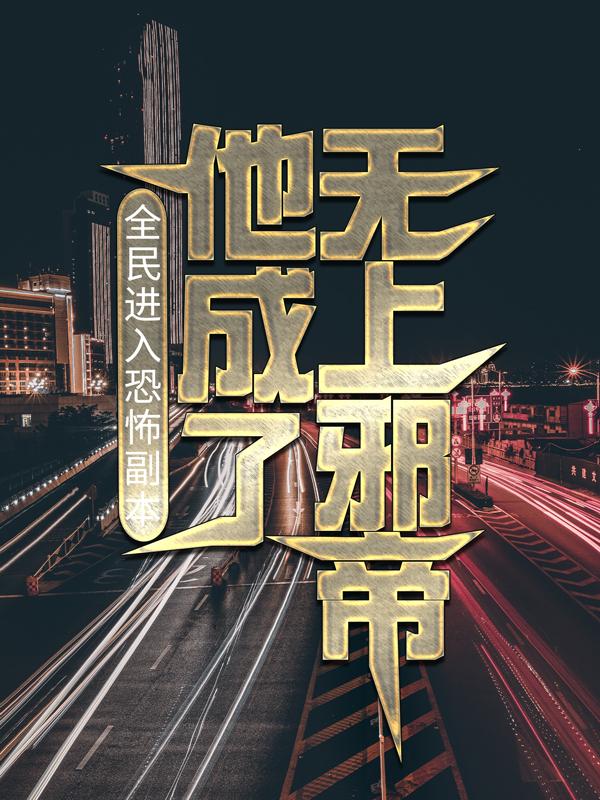 全民进入恐怖副本，他成了无上邪帝赵史，全民进入恐怖副本，他成了无上邪帝在线全文阅读-经典文学
