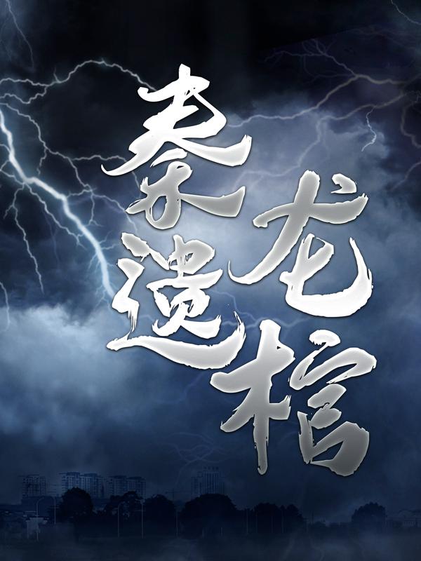 秦遗龙棺最新章节，秦遗龙棺免费阅读