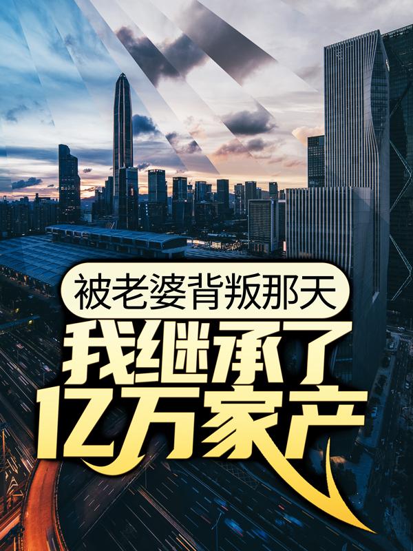 求被老婆背叛那天，我继承了亿万家产小说免费资源-瑞奇文学