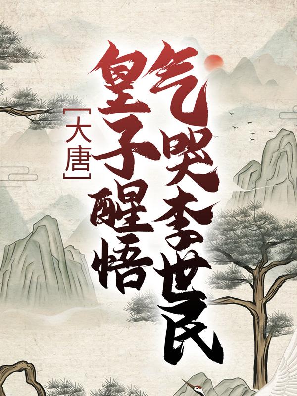 大唐：皇子醒悟，气哭李世民全章节免费在线阅读，李世民李佑完结版