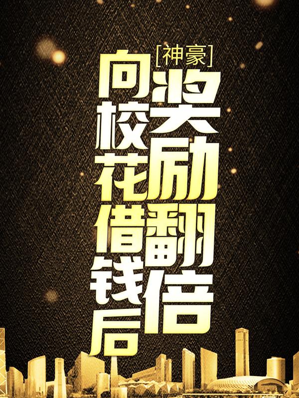 小说《神豪：向校花借钱后，奖励翻倍》全文免费阅读-经典文学