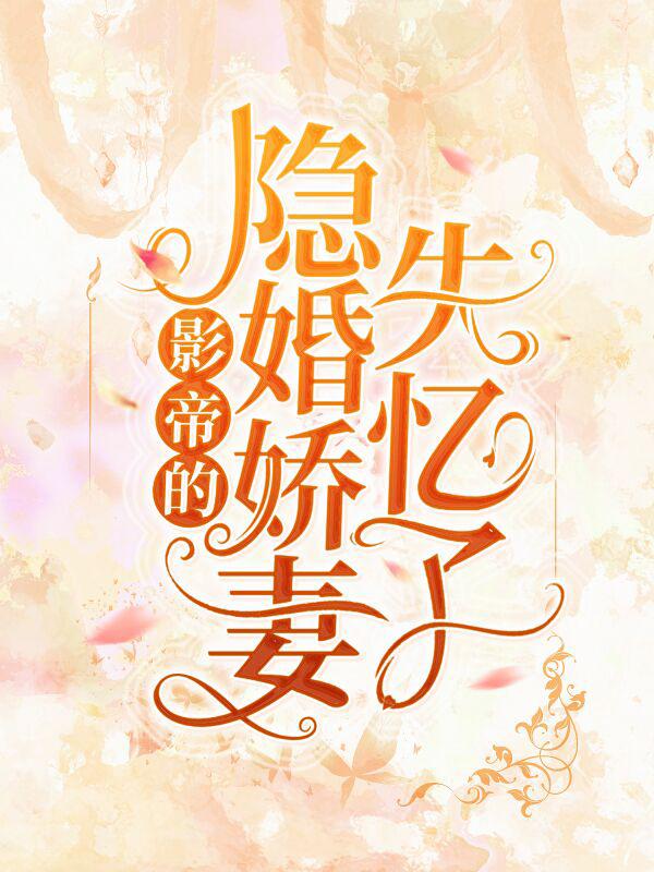 《影帝的隐婚娇妻失忆了》小说全文在线试读，《影帝的隐婚娇妻失忆了》最新章节目录