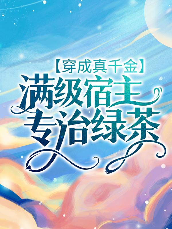 完整版《穿成真千金：满级宿主专治绿茶》在线免费阅读