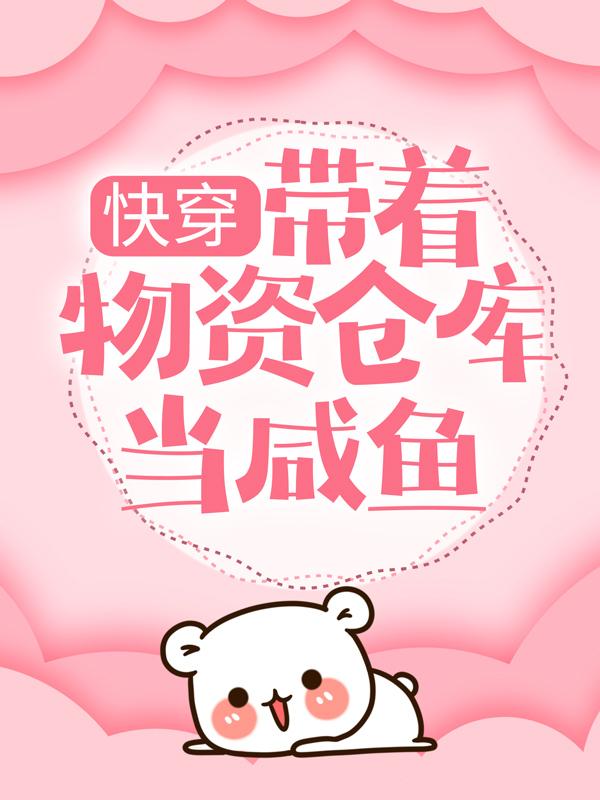小说《快穿：带着物资仓库当咸鱼》全文免费阅读