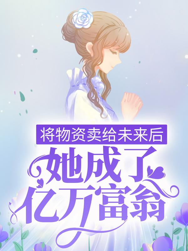 将物资卖给未来后，她成了亿万富翁程紫小说在线章节目录阅读最新章节