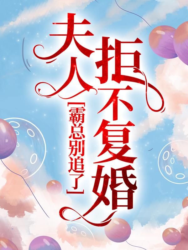 完整版《霸总别追了，夫人拒不复婚》全文阅读