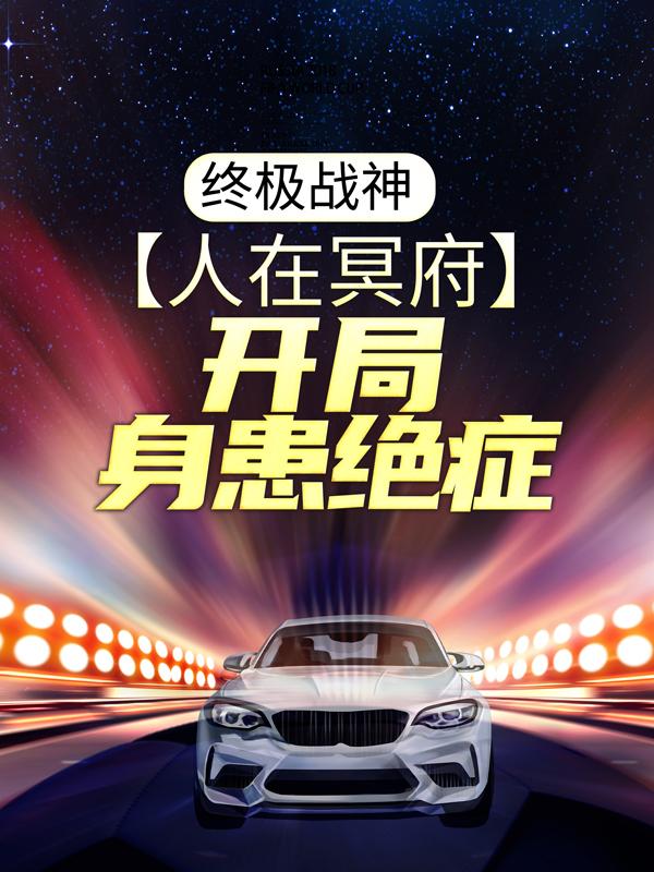《终极战神：人在冥府，开局身患绝症》小说全文在线试读，《终极战神：人在冥府，开局身患绝症》最新章节目录