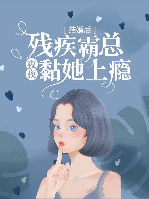 结婚后，残疾霸总夜夜黏她上瘾贺渊夏阮阮在线全文免费阅读