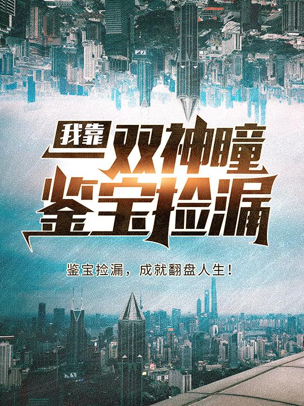 我靠一双神瞳鉴宝捡漏杨波崔世源李陵颜如玉，我靠一双神瞳鉴宝捡漏在线全文阅读