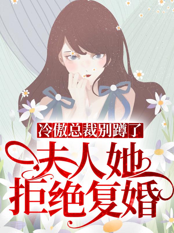 冷傲总裁别蹲了，夫人她拒绝复婚小说免费资源，冷傲总裁别蹲了，夫人她拒绝复婚在线阅读-经典文学