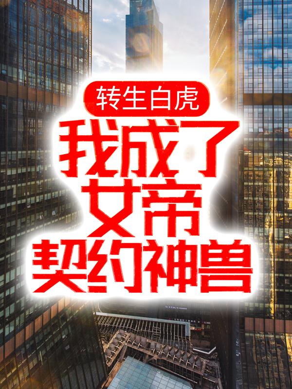 转生白虎，我成了女帝契约神兽苏辰萧宁雪，转生白虎，我成了女帝契约神兽免费阅读-经典文学