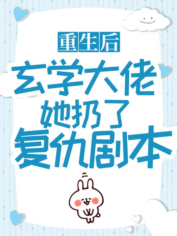 重生后，玄学大佬她扔了复仇剧本小说免费资源，重生后，玄学大佬她扔了复仇剧本在线阅读
