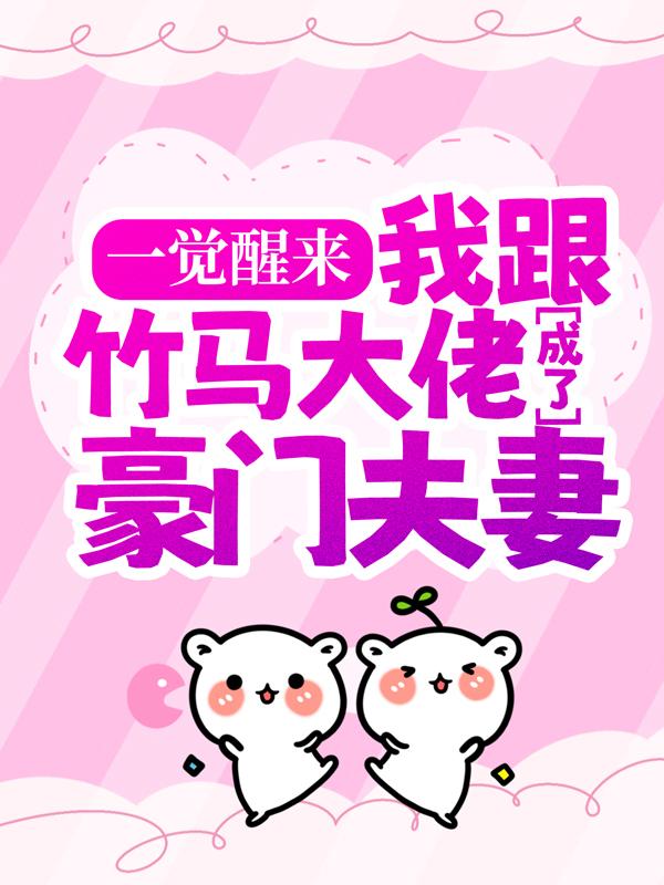 小说《一觉醒来，我跟竹马大佬成了豪门夫妻》全文免费阅读